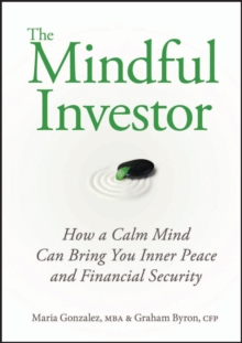 The Mindful Investor : How a Calm Mind Can Bring You Inner Peace and Financial Security