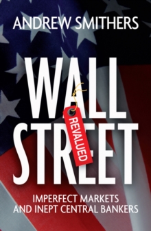 Wall Street Revalued : Imperfect Markets and Inept Central Bankers