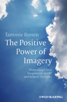 The Positive Power of Imagery : Harnessing Client Imagination in CBT and Related Therapies, Paperback / softback Book The Positive Power of Imagery : Harnessing Client Imagination in CBT and Related Therapies, Paperback / softback Book
