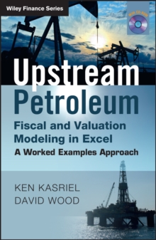 Upstream Petroleum Fiscal and Valuation Modeling in Excel : A Worked Examples Approach, Hardback Book Upstream Petroleum Fiscal and Valuation Modeling in Excel : A Worked Examples Approach, Hardback Book