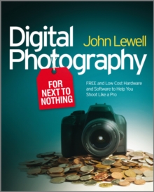 Digital Photography for Next to Nothing : Free and Low Cost Hardware and Software to Help You Shoot Like a Pro, Paperback / softback Book Digital Photography for Next to Nothing : Free and Low Cost Hardware and Software to Help You Shoot Like a Pro, Paperback / softback Book