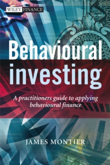 Behavioural Investing : A Practitioner's Guide to Applying Behavioural Finance