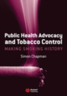 Public Health Advocacy and Tobacco Control : Making Smoking History