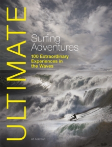 Ultimate Surfing Adventures : 100 Extraordinary Experiences in the Waves, Paperback Book Ultimate Surfing Adventures : 100 Extraordinary Experiences in the Waves, Paperback Book