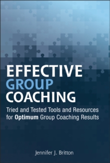 Effective Group Coaching : Tried And Tested Tools And Resources For Optimum Coaching Results