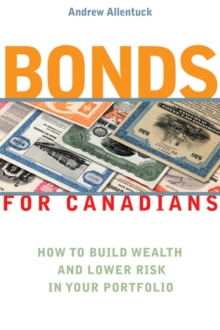 Bonds for Canadians : How to Build Wealth and Lower Risk in Your Portfolio