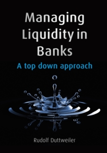 Managing Liquidity in Banks : A Top Down Approach, Hardback Book Managing Liquidity in Banks : A Top Down Approach, Hardback Book