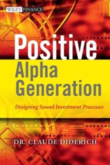 Positive Alpha Generation : Designing Sound Investment Processes