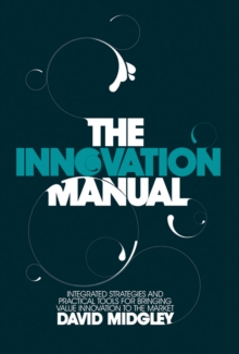 The Innovation Manual : Integrated Strategies and Practical Tools for Bringing Value Innovation to the Market