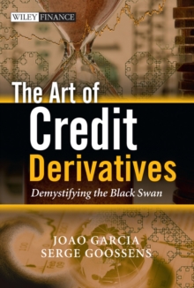 The Art of Credit Derivatives : Demystifying the Black Swan, Hardback Book The Art of Credit Derivatives : Demystifying the Black Swan, Hardback Book