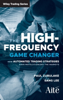 The High Frequency Game Changer : How Automated Trading Strategies Have Revolutionized the Markets, Hardback Book The High Frequency Game Changer : How Automated Trading Strategies Have Revolutionized the Markets, Hardback Book