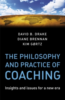 The Philosophy and Practice of Coaching : Insights and issues for a new era