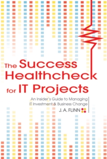 The Success Healthcheck for IT Projects : An Insider's Guide to Managing IT Investment and Business Change