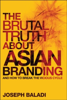 The Brutal Truth About Asian Branding : And How to Break the Vicious Cycle