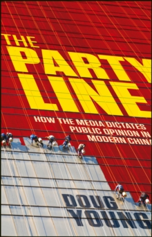 The Party Line : How The Media Dictates Public Opinion in Modern China