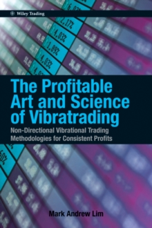 The Profitable Art and Science of Vibratrading : Non-Directional Vibrational Trading Methodologies for Consistent Profits