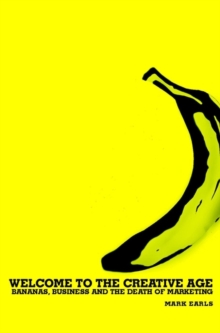 Welcome to the Creative Age : Bananas, Business and the Death of Marketing, Hardback Book Welcome to the Creative Age : Bananas, Business and the Death of Marketing, Hardback Book