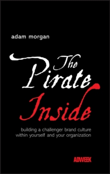 The Pirate Inside : Building a Challenger Brand Culture Within Yourself and Your Organization