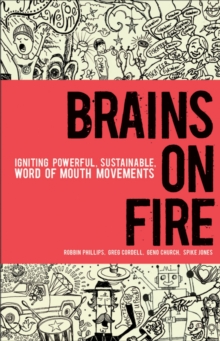 Brains on Fire : Igniting Powerful, Sustainable, Word of Mouth Movements