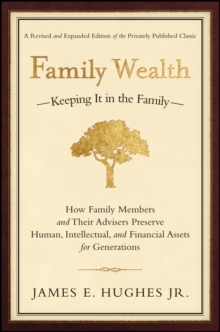 Family Wealth : Keeping It in the Family--How Family Members and Their Advisers Preserve Human, Intellectual, and Financial Assets for Generations