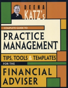 Deena Katz's Complete Guide to Practice Management : Tips, Tools, and Templates for the Financial Adviser