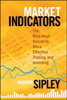 Market Indicators : The Best-Kept Secret to More Effective Trading and Investing