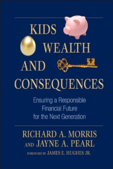 Kids, Wealth, and Consequences : Ensuring a Responsible Financial Future for the Next Generation