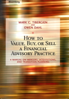 How to Value, Buy, or Sell a Financial Advisory Practice : A Manual on Mergers, Acquisitions, and Transition Planning