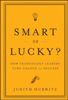 Smart or Lucky? : How Technology Leaders Turn Chance into Success, Hardback Book Smart or Lucky? : How Technology Leaders Turn Chance into Success, Hardback Book