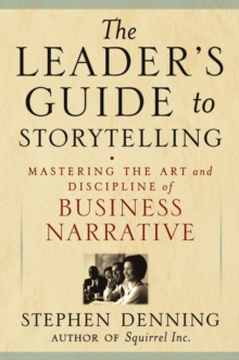 The Leader's Guide to Storytelling : Mastering the Art and Discipline of Business Narrative