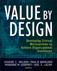 Value by Design : Developing Clinical Microsystems to Achieve Organizational Excellence