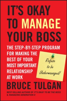 It's Okay to Manage Your Boss : The Step-by-Step Program for Making the Best of Your Most Important Relationship at Work