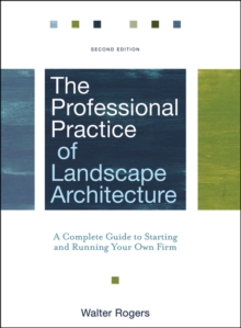 The Professional Practice of Landscape Architecture : A Complete Guide to Starting and Running Your Own Firm