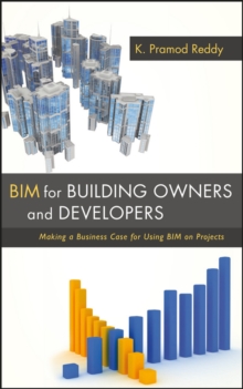 Bim for Building Owners and Developers : Making a Business Case for Using Bim on Projects, Hardback Book Bim for Building Owners and Developers : Making a Business Case for Using Bim on Projects, Hardback Book