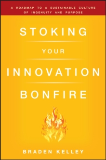 Stoking Your Innovation Bonfire : A Roadmap to a Sustainable Culture of Ingenuity and Purpose