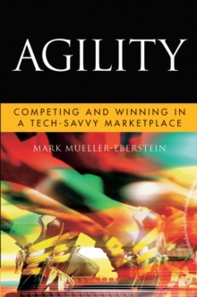 Agility : Competing and Winning in a Tech-Savvy Marketplace