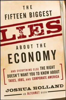 The Fifteen Biggest Lies about the Economy : And Everything Else the Right Doesn't Want You to Know about Taxes, Jobs, and Corporate America