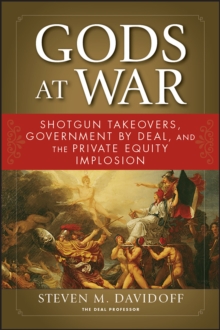 Gods at War : Shotgun Takeovers, Government by Deal, and the Private Equity Implosion, Paperback / softback Book Gods at War : Shotgun Takeovers, Government by Deal, and the Private Equity Implosion, Paperback / softback Book