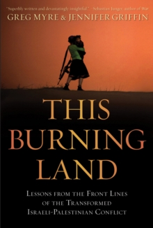 This Burning Land : Lessons from the Front Lines of the Transformed Israeli-Palestinian Conflict