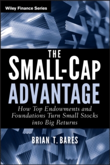 The Small-Cap Advantage : How Top Endowments and Foundations Turn Small Stocks into Big Returns