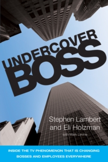 Undercover Boss : Inside the TV Phenomenon that is Changing Bosses and Employees Everywhere