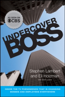 Undercover Boss : Inside the TV Phenomenon that is Changing Bosses and Employees Everywhere