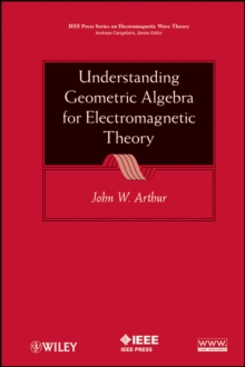 Understanding Geometric Algebra for Electromagnetic Theory, Hardback Book Understanding Geometric Algebra for Electromagnetic Theory, Hardback Book