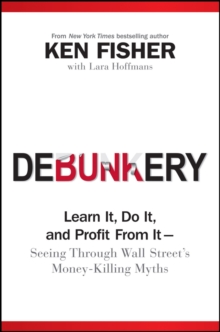 Debunkery : Learn It, Do It, and Profit from It -- Seeing Through Wall Street's Money-Killing Myths