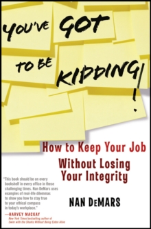 You've Got To Be Kidding! : How to Keep Your Job Without Losing Your Integrity, Hardback Book You've Got To Be Kidding! : How to Keep Your Job Without Losing Your Integrity, Hardback Book
