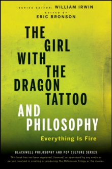 The Girl with the Dragon Tattoo and Philosophy : Everything Is Fire, Paperback / softback Book The Girl with the Dragon Tattoo and Philosophy : Everything Is Fire, Paperback / softback Book