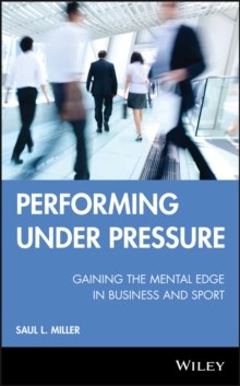 Performing Under Pressure : Gaining the Mental Edge in Business and Sport