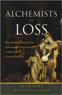 Alchemists of Loss : How modern finance and government intervention crashed the financial system