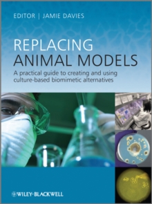 Replacing Animal Models : A Practical Guide to Creating and Using Culture-Based Biomimetic Alternatives, Hardback Book Replacing Animal Models : A Practical Guide to Creating and Using Culture-Based Biomimetic Alternatives, Hardback Book