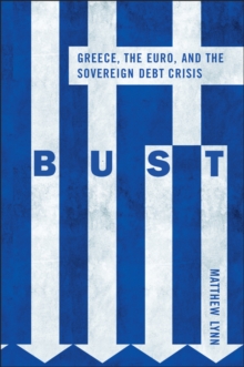Bust : Greece, the Euro, and the Sovereign Debt Crisis, Hardback Book Bust : Greece, the Euro, and the Sovereign Debt Crisis, Hardback Book
